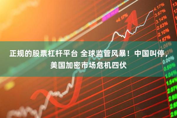 正规的股票杠杆平台 全球监管风暴！中国叫停，美国加密市场危机四伏