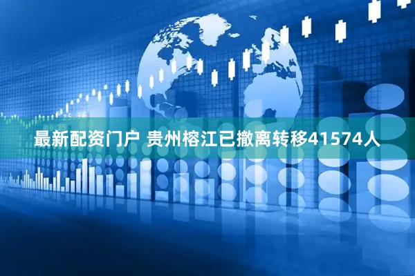 最新配资门户 贵州榕江已撤离转移41574人